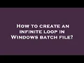 How to create an infinite loop in Windows batch file