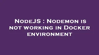 NodeJS Nodemon is not working in Docker environment