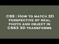 CSS How to match 3D perspective of real photo and object in CSS3 3D transforms