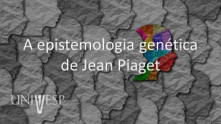 Psicologia da Educação - A epistemologia genética de Jean Piaget
