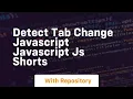 Detect tab change javascript javascript js shorts