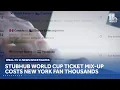 StubHub World Cup ticket mix-up costs New York fan thousands
