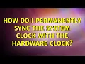 How do I permanently sync the system clock with the hardware clock