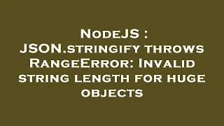 NodeJS JSON stringify throws RangeError Invalid string length for huge objects