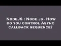 NodeJS Node js - How do you control Async callback sequence