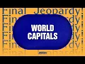 World Capitals Final Jeopardy JEOPARDY