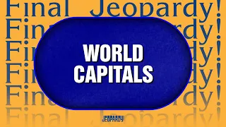 World Capitals Final Jeopardy JEOPARDY