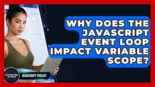 Why Does The JavaScript Event Loop Impact Variable Scope - JavaScript Toolkit