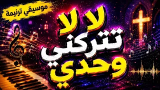 موسيقى ترنيمة لا لا تتركني وحدي     جديد                                    دندنها