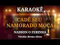 KARAOKÊ (CADÊ SEU NAMORADO MOÇA) NADSON O FERINHA VERSÃO BRENO ALVES PISEIRO PISADINHA FORRÓ PAREDÃO