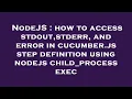 NodeJS how to access stdout stderr and error in cucumber js step definition using nodejs child - pr