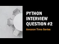Python Interview Question Amazon Time Series Data Science Interview Question