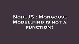 NodeJS Mongoose Model find is not a function