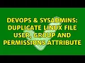 DevOps SysAdmins Duplicate Linux file user group and permissions attribute 2 Solutions