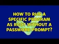 Unix Linux How to run a specific program as root without a password prompt 14 Solutions