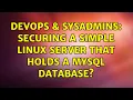 DevOps SysAdmins Securing a simple Linux server that holds a MySQL database 2 Solutions