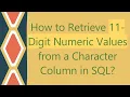 How to Retrieve 11-Digit Numeric Values from a Character Column in SQL