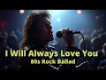 Lagu I Will Always Love You - 80s Rock Ballad