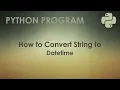 Python Program to Convert String to Datetime Python Examples