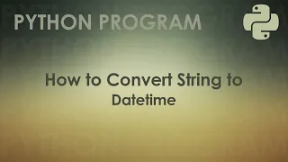 Python Program to Convert String to Datetime Python Examples