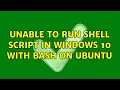Unable to run shell script in windows 10 with Bash on Ubuntu