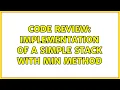 Code Review Implementation of a simple stack with min method 3 Solutions