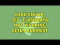 CodeIgniter set - flas ata not working after redirect