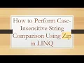 How to Perform Case-Insensitive String Comparison Using Zip in LINQ