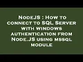 NodeJS How to connect to SQL Server with windows authentication from Node JS using mssql module