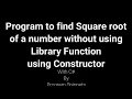 Program To Find Square Root Of Number Without Using Library Function With Constructor in C