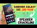 Samsung Galaxy S22 S22 Plus Speaker Distortion and Crackling Problem Fixed