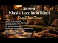 Lagu 30 Menit Klasik Jazz Indo 80an: Smooth Jazz Cover (Group Band Jazz Top Tahun 80an)