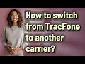 How to switch from TracFone to another carrier