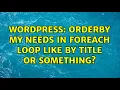 Wordpress Orderby my needs in foreach loop like by title or something 2 Solutions