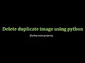 Delete duplicate images using python