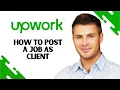 How to Post a Job on Upwork as a Client FULL GUIDE