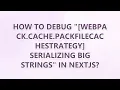 How to debug webpack cache PackFileCacheStrategy Serializing big strings in NextJS 3 SOLUTIONS