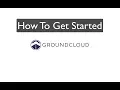 Welcome Getting Started With GroundCloud