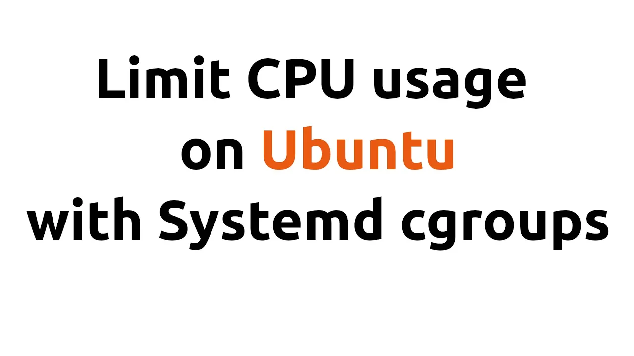 How to limit CPU usage on Ubuntu with Systemd cgroups - part I
