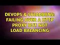 DevOps SysAdmins failing over a http proxy but NOT load balancing 2 Solutions