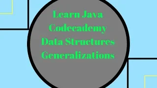 Codecademy Learn Java Data Structures Generalizations