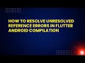 How to Resolve Unresolved Reference Errors in Flutter Android Compilation