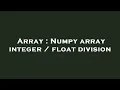 Array Numpy array integer float division