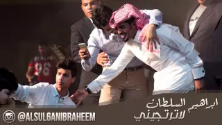 ابراهيم السلطان لاترتجيني 