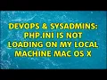 DevOps SysAdmins php ini is not loading on my local machine mac os x