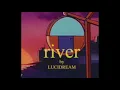 LUCIDREAM - 'river' (Official LYRIC Video)