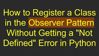 How to Register a Class in the Observer Pattern Without Getting a Not Defined Error in Python