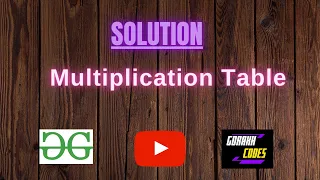 Multiplication Table GFG Coding 100 Test Cases Passed gorakhcodes