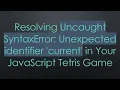 Resolving Uncaught SyntaxError Unexpected identifier current in Your JavaScript Tetris Game