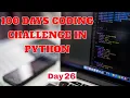 100 Days coding challenge in python day 26 beginners to advance python daily coding challenge